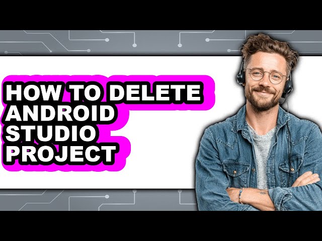 How to Delete Android Studio Project (full Guide)