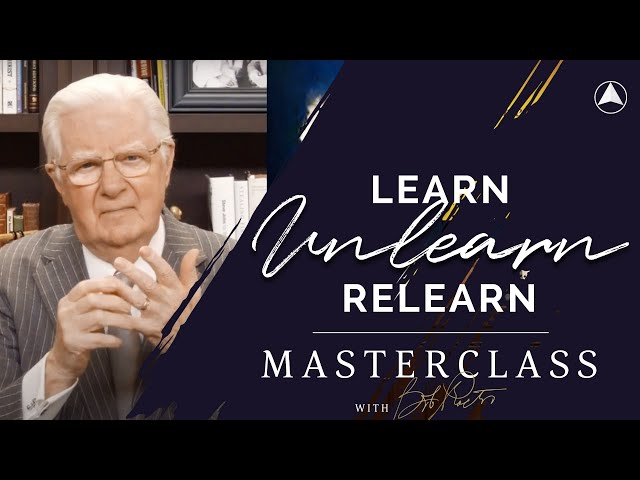 Learn, Unlearn and Relearn  | Bob Proctor