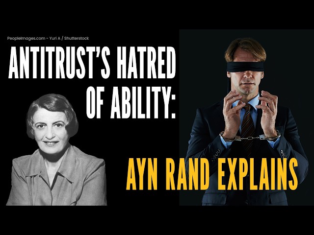 Antitrust’s Hatred of Ability: Ayn Rand Explains