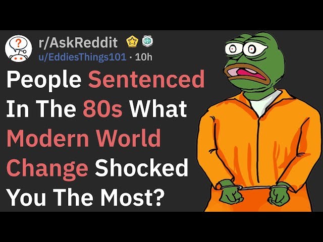 Prisoners, What Modern World Change Shocked You The Most? (r/AskReddit)