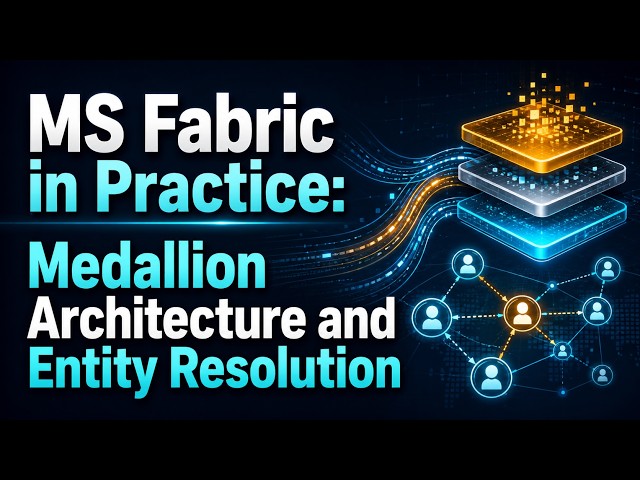 MS Fabric in Practice: Medallion Architecture and Entity Resolution