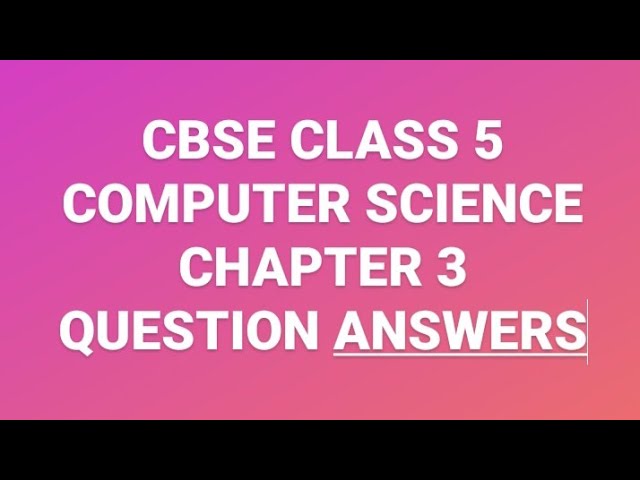 CBSE CLASS 5 COMPUTER SCIENCE CHAPTER 3 QUESTION ANSWERS