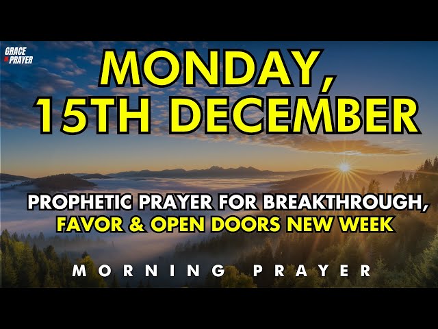 Monday, December 15th | Prophetic Morning Prayer for Breakthrough, Favor & Open Doors New Week