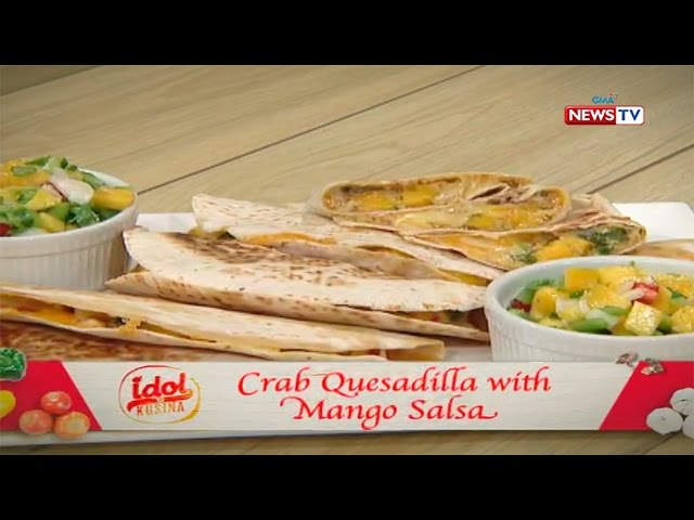 Idol sa Kusina: Crab Quesadilla with Mango Salsa