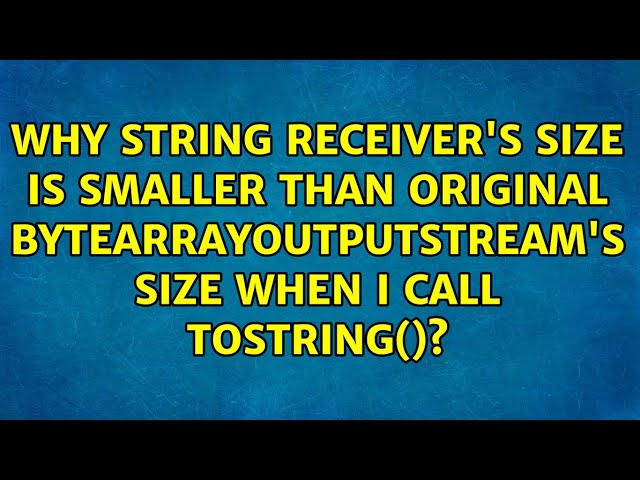 Why String receiver's size is smaller than original ByteArrayOutputStream's size when I call...