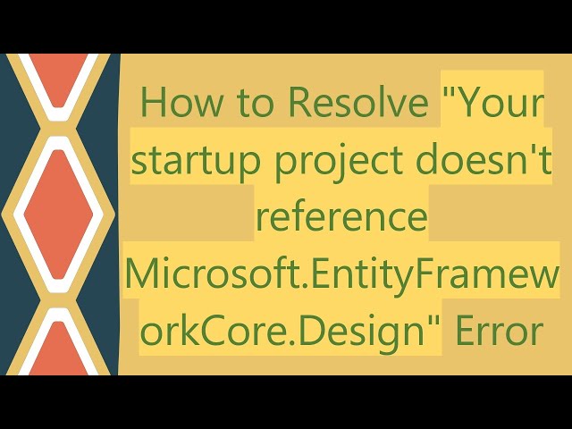 How to Resolve "Your startup project doesn't reference Microsoft.EntityFrameworkCore.Design" Error