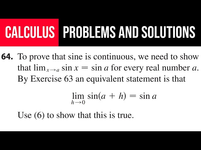64. To prove that sine is continuous, we need to show that lim(x→a)⁡sin⁡(a+h) =sin⁡a for every real