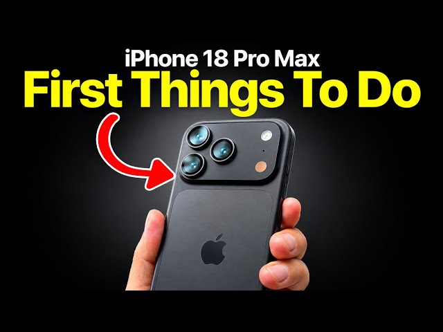 iPhone 18 Pro Max - First Things To Do