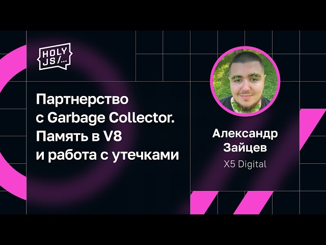 Александр Зайцев — Партнерство с Garbage Collector. Память в V8 и работа с утечками