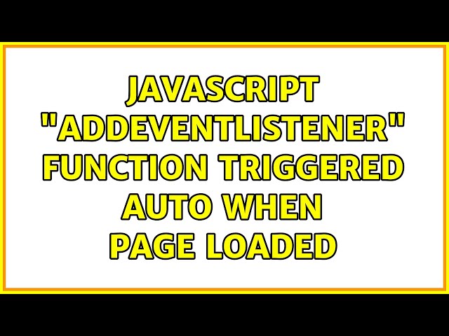 Javascript "addEventListener" function triggered auto when page loaded (2 Solutions!!)