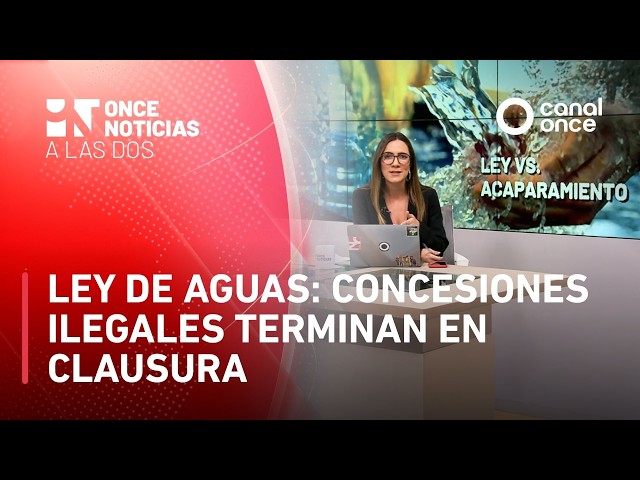 Once Noticias a las Dos - Ley de Aguas: concesiones ilegales terminan en clausura (23/03/2026)
