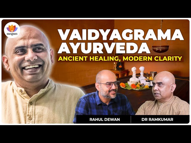 Vaidyagrama Ayurveda: Ancient Healing, Modern Clarity | Dr Ramkumar | Rahul Dewan | #sangamtalks