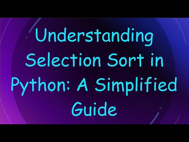 Understanding Selection Sort in Python: A Simplified Guide