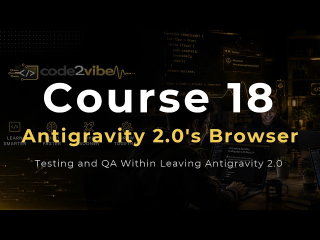 Course 18: Antigravity 2.0's Built-in Browser: Testing and QA Without Leaving the App