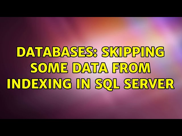 Databases: Skipping some data from Indexing in SQL Server