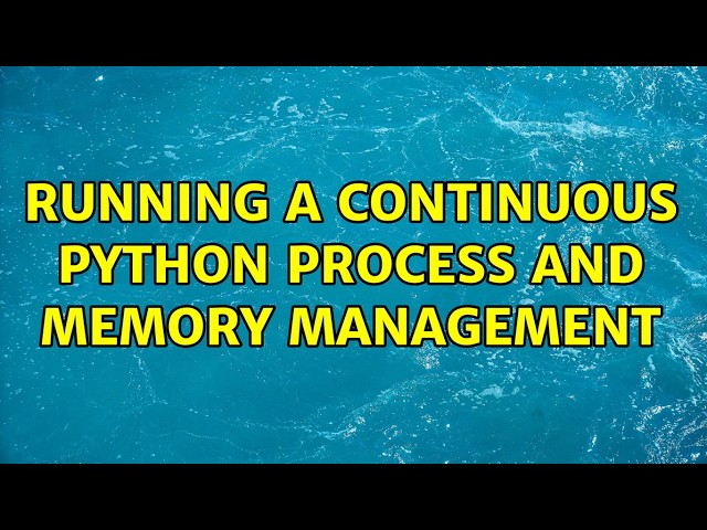 Running a continuous Python process and memory management