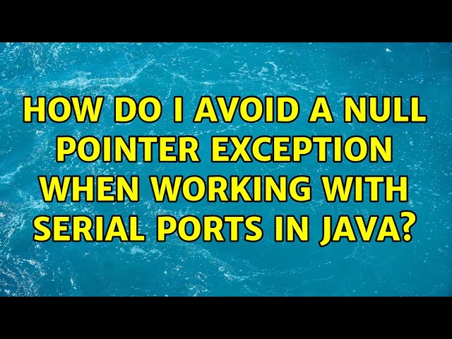 How do I avoid a null pointer exception when working with serial ports in java?