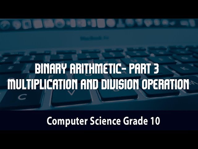Computer Science- Binary Arithmetic- Part 3 | Multiplication and Division operation | 2.6.2