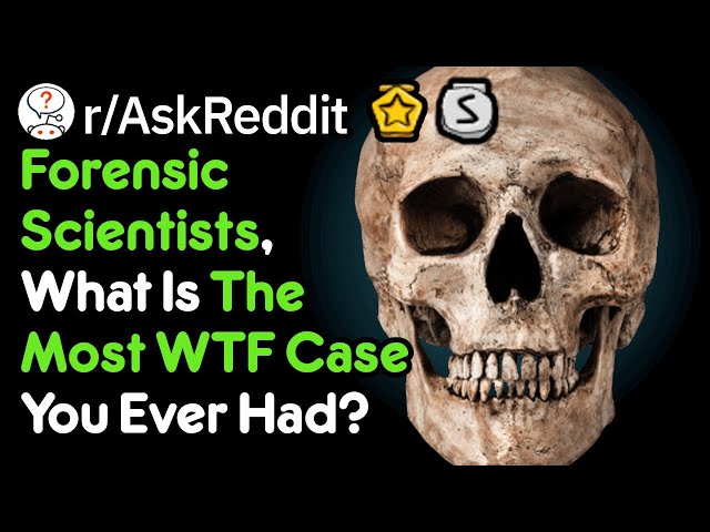 The Most WTF Forensic Case (Scientist Stories r/AskReddit)