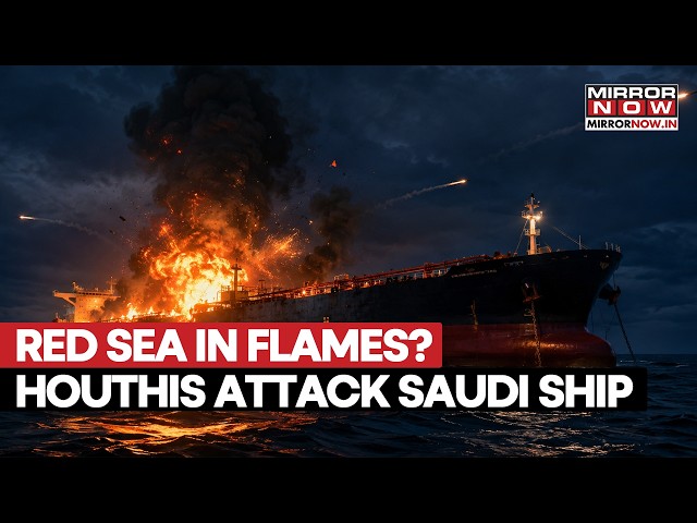 Houthis 'Rain Missiles' On Saudi Vessel In Red Sea: Ship Suffers Damage As Naval Crisis Explodes
