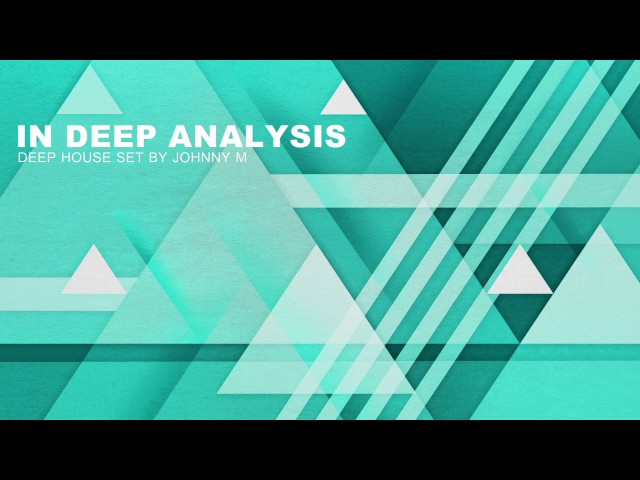In Deep Analysis | Deep House Set | 2017 Mixed By Johnny M