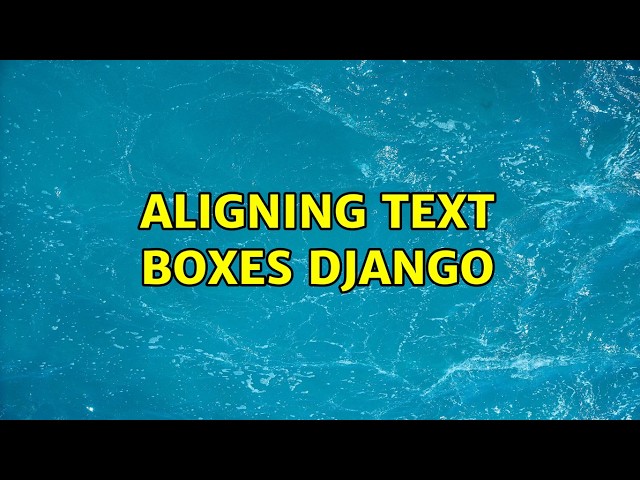 Aligning Text boxes Django (2 Solutions!!)