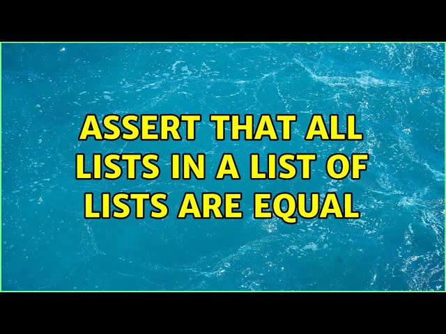 assert that all lists in a list of lists are equal (5 Solutions!!)