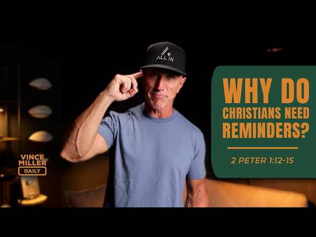 Why Do Christians Need Reminders? | 2 Peter 1:12–15