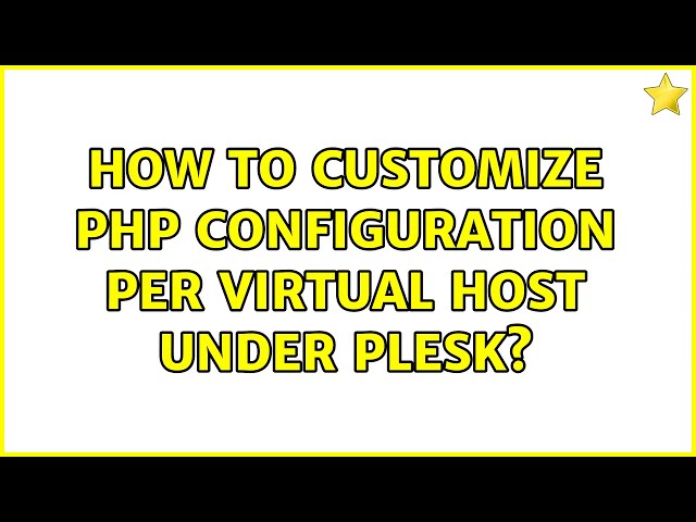 How to customize PHP configuration per Virtual Host under Plesk?