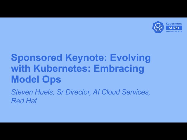 Sponsored Keynote: Evolving with Kubernetes: Embracing Model Ops - Steven Huels, Sr Director
