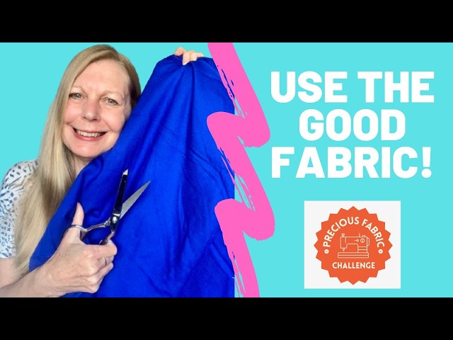Use The Good Fabric! - Precious Fabric Challenge 26