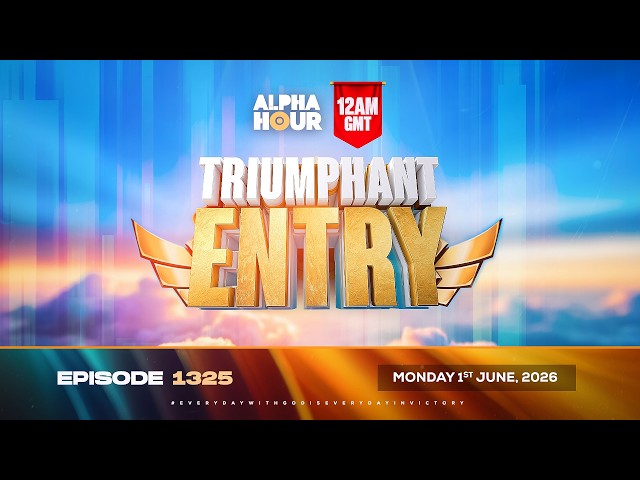 ALPHA HOUR EPISODE 1325 || TRIUMPHANT ENTRY || MONDAY, 1ST JUNE, 2026