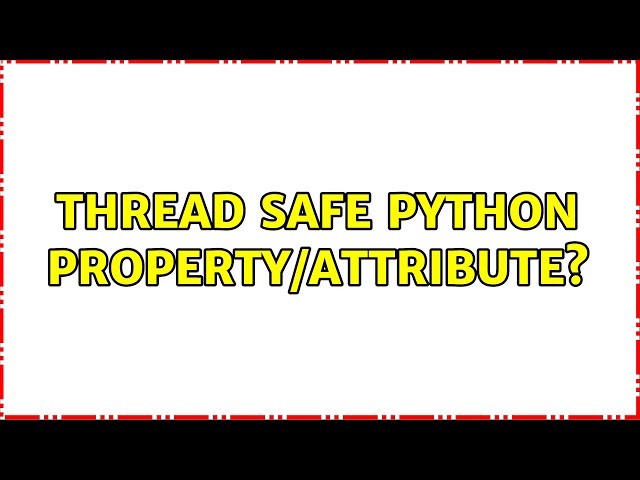 Thread Safe Python Property/Attribute?