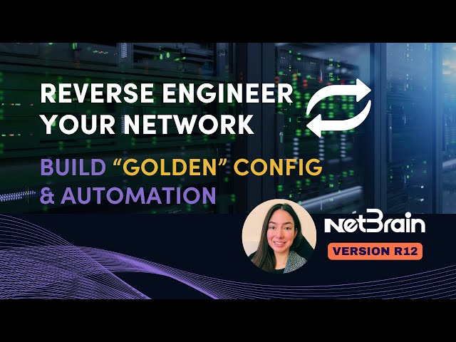 Reverse Engineer 🔁 Your Network to Build “Golden” Configuration & Automation | NetBrain R12 Workshop