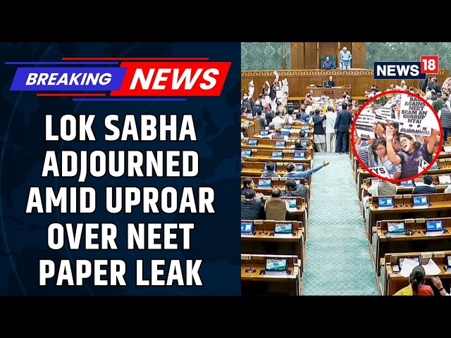 Parliament Monsoon Session Day 1 | Lok Sabha Erupts Over NEET Paper Leak, House Adjourned | News18