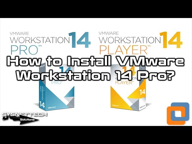 How to Install VMware Workstation 14 Pro on Windows 10 | SYSNETTECH Solutions