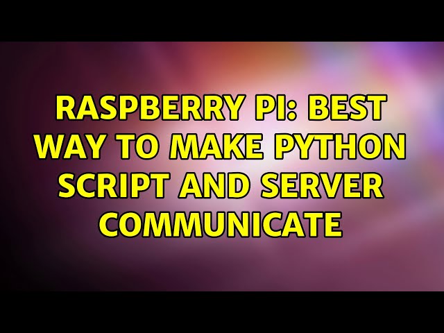 Raspberry Pi: Best way to make python script and server communicate (2 Solutions!!)