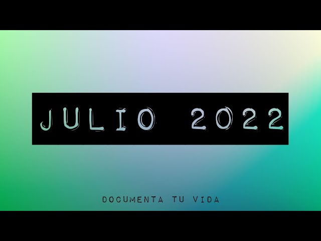 Documenta tu vida | Document your life | Julio 2022