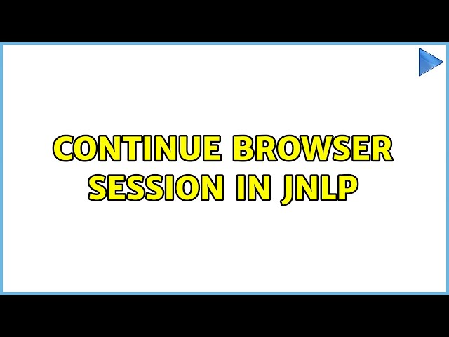 Continue Browser Session in JNLP (4 Solutions!!)