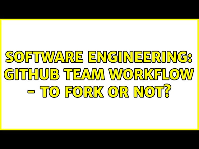 Software Engineering: github team workflow - to fork or not? (4 Solutions!!)