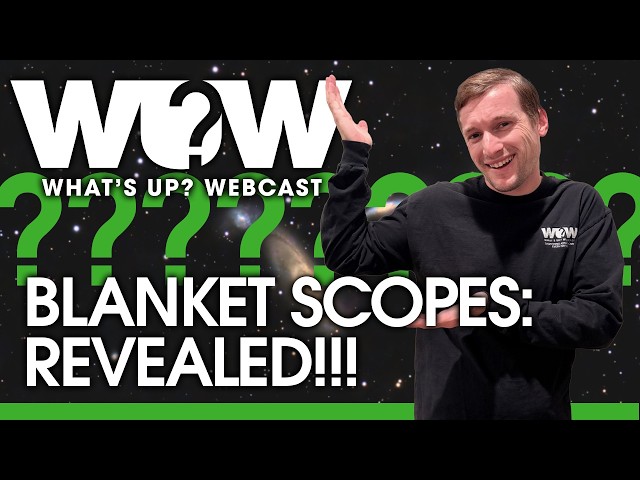 What's Up? Webcast: Blanket Scopes Revealed!