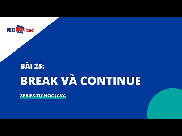 Bài 25: BREAK và CONTINUE trong Java | Tự học Java | NIIT - ICT Hà Nội