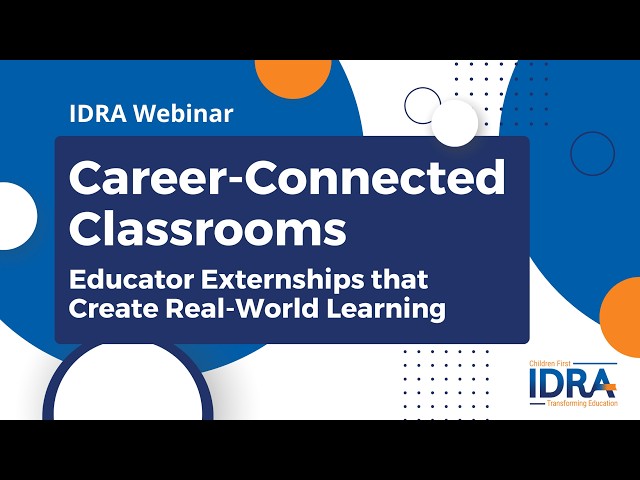 Career-Connected Classrooms – Educator Externships that Create Real-World Learning – IDRA Webinar