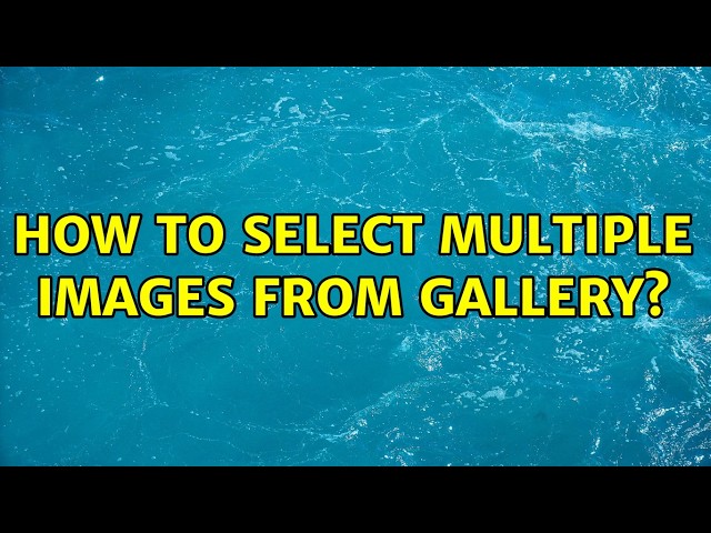 How to select multiple images from gallery? (2 Solutions!!)