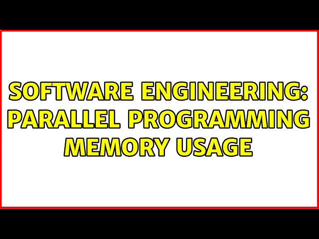 Software Engineering: parallel programming memory usage