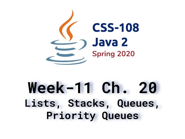 Week 11. Video Lecture. Chapter 20. Lists, Stacks, Queues, and Priority Queues