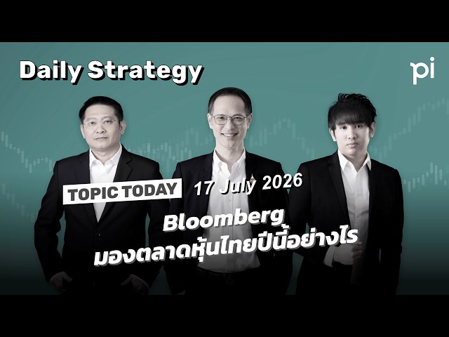 Pi Daily Strategy 17/7/2026 Bloomberg มองตลาดหุ้นไทยปีนี้อย่างไร