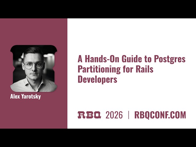RBQ 2026 - A Hands-On Guide to Postgres Partitioning for Rails Developers