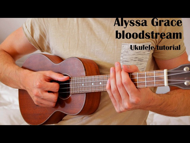 Alyssa Grace – bloodstream EASY Ukulele Tutorial With Chords / Lyrics