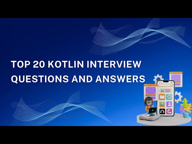 Top 20 Kotlin Interview Questions and Answers 2025